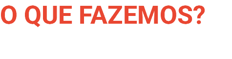 O QUE FAZEMOS?